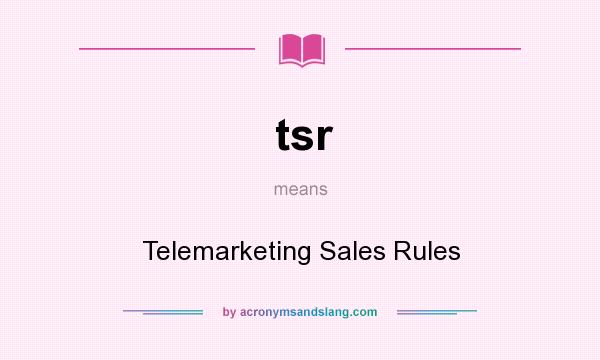 What does tsr mean? It stands for Telemarketing Sales Rules