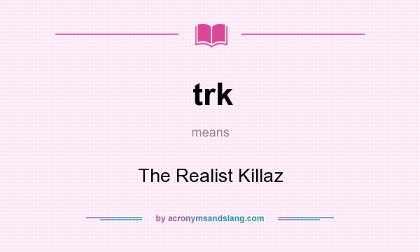 What does trk mean? It stands for The Realist Killaz