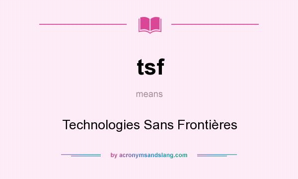 What does tsf mean? It stands for Technologies Sans Frontières