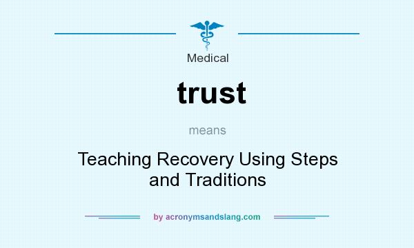What does trust mean? It stands for Teaching Recovery Using Steps and Traditions