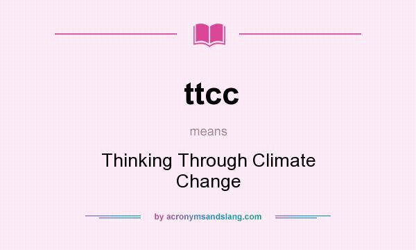 What does ttcc mean? It stands for Thinking Through Climate Change
