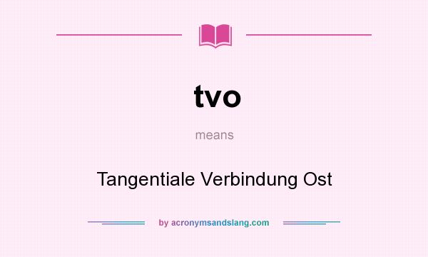 What does tvo mean? It stands for Tangentiale Verbindung Ost