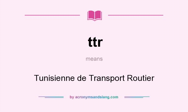 What does ttr mean? It stands for Tunisienne de Transport Routier