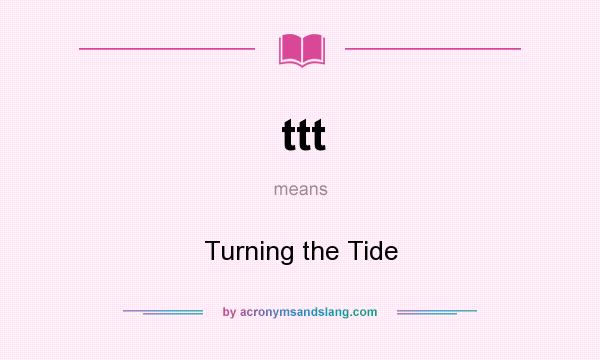What does ttt mean? It stands for Turning the Tide