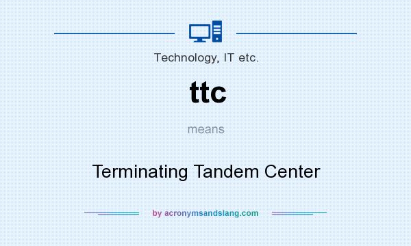 What does ttc mean? It stands for Terminating Tandem Center