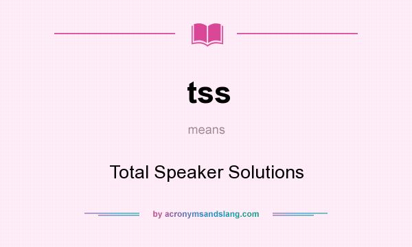 What does tss mean? It stands for Total Speaker Solutions