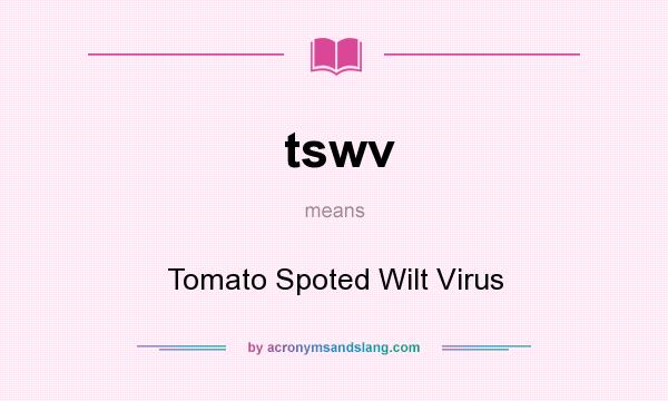 What does tswv mean? It stands for Tomato Spoted Wilt Virus