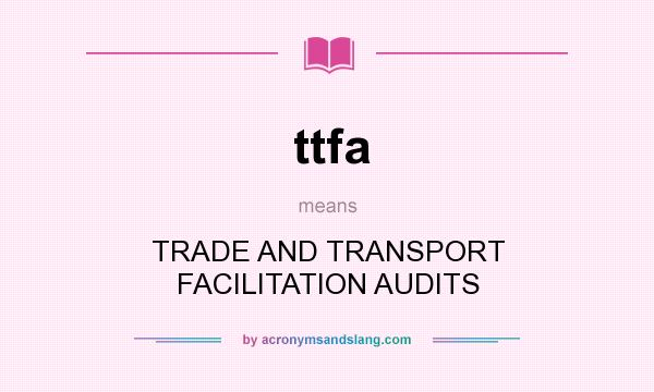 What does ttfa mean? It stands for TRADE AND TRANSPORT FACILITATION AUDITS