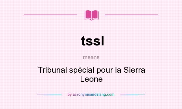 What does tssl mean? It stands for Tribunal spécial pour la Sierra Leone