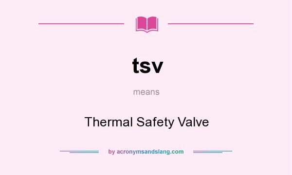 What does tsv mean? It stands for Thermal Safety Valve