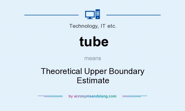 What does tube mean? It stands for Theoretical Upper Boundary Estimate
