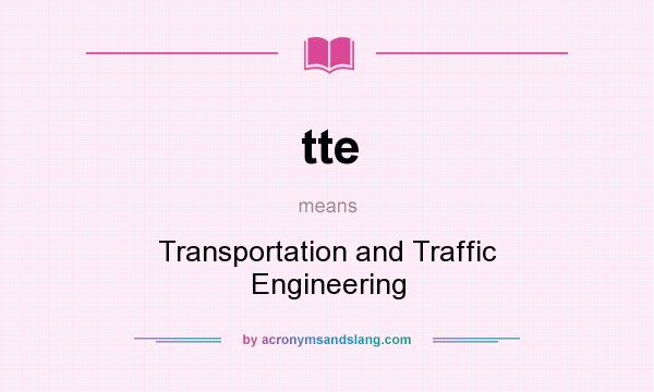 What does tte mean? It stands for Transportation and Traffic Engineering