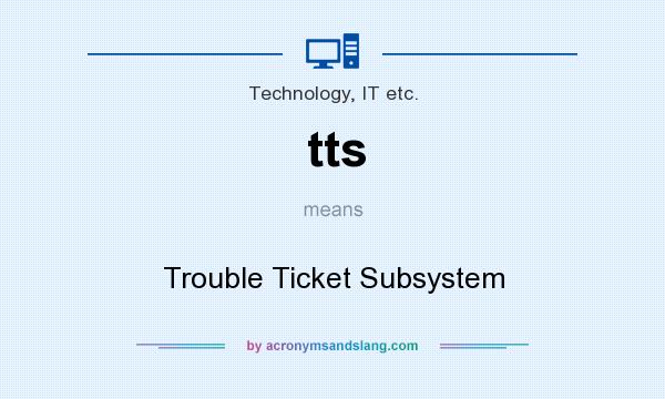 What does tts mean? It stands for Trouble Ticket Subsystem