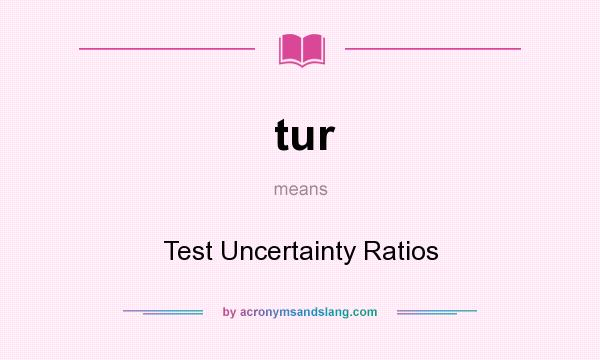 What does tur mean? It stands for Test Uncertainty Ratios