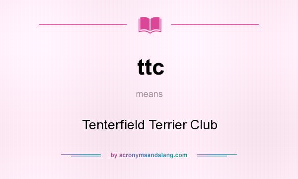 What does ttc mean? It stands for Tenterfield Terrier Club