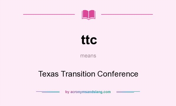 What does ttc mean? It stands for Texas Transition Conference