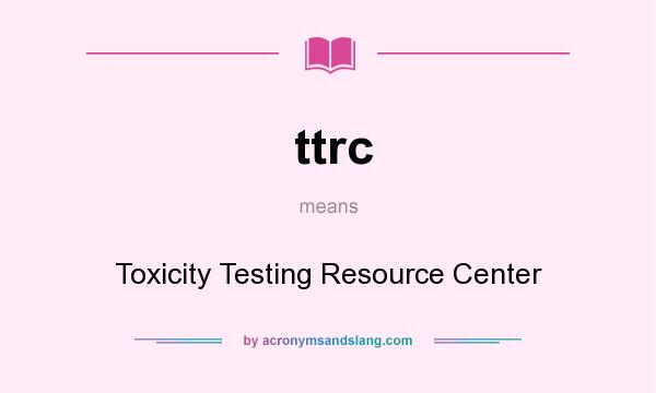 What does ttrc mean? It stands for Toxicity Testing Resource Center