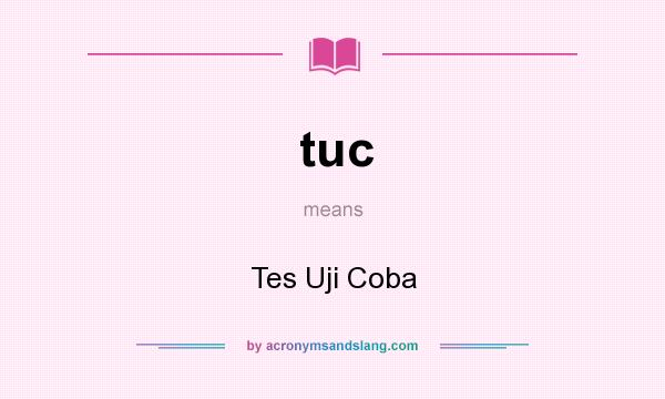 What does tuc mean? It stands for Tes Uji Coba