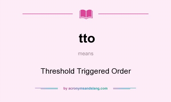 What does tto mean? It stands for Threshold Triggered Order