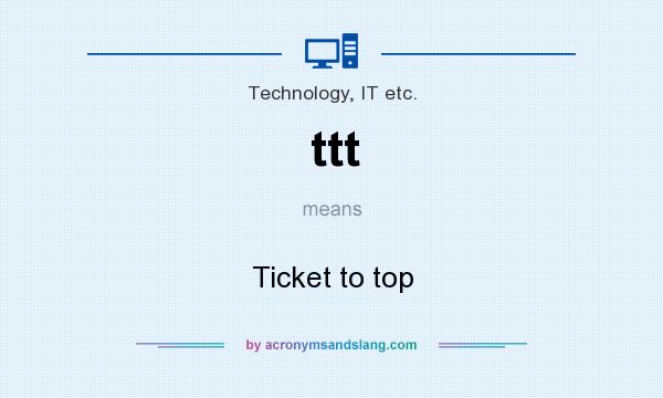 What does ttt mean? It stands for Ticket to top