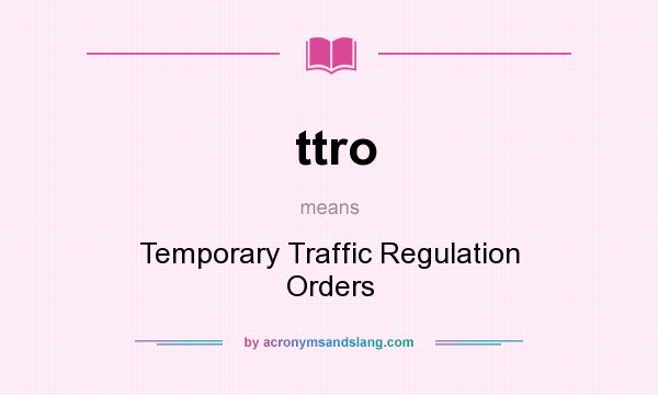 What does ttro mean? It stands for Temporary Traffic Regulation Orders