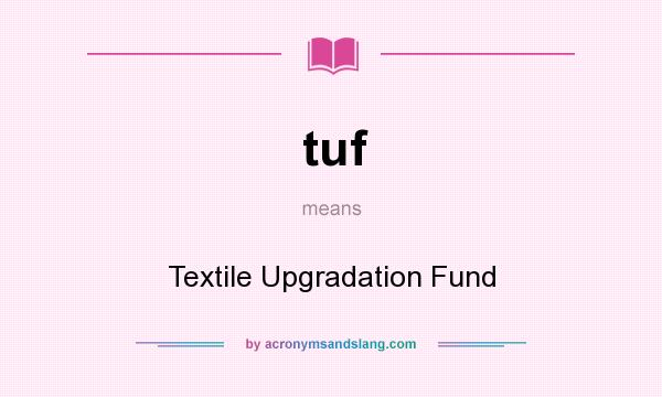 What does tuf mean? It stands for Textile Upgradation Fund