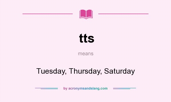 What does tts mean? It stands for Tuesday, Thursday, Saturday