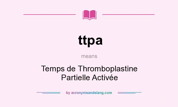 What does ttpa mean? It stands for Temps de Thromboplastine Partielle Activée