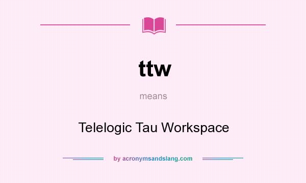 What does ttw mean? It stands for Telelogic Tau Workspace