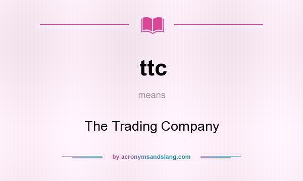 What does ttc mean? It stands for The Trading Company