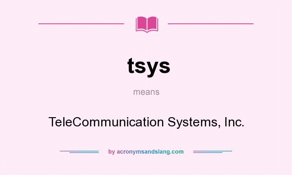 What does tsys mean? It stands for TeleCommunication Systems, Inc.