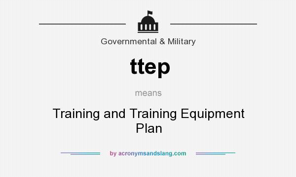 What does ttep mean? It stands for Training and Training Equipment Plan