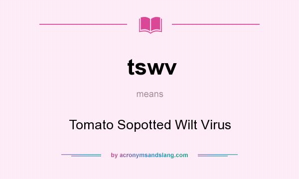 What does tswv mean? It stands for Tomato Sopotted Wilt Virus