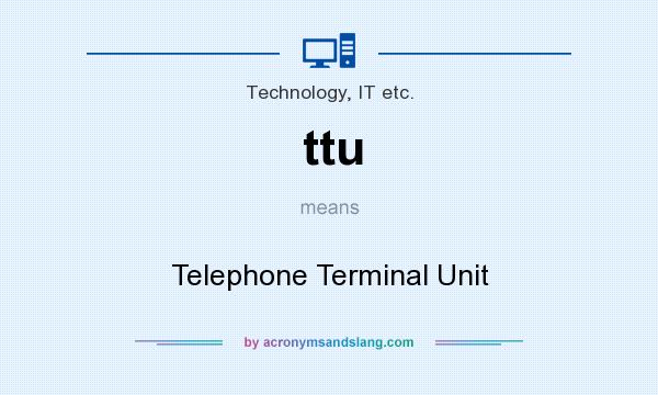 What does ttu mean? It stands for Telephone Terminal Unit