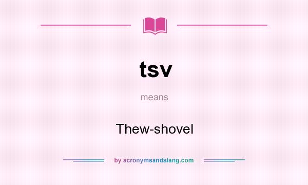 What does tsv mean? It stands for Thew-shovel