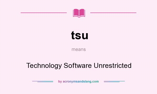 What does tsu mean? It stands for Technology Software Unrestricted