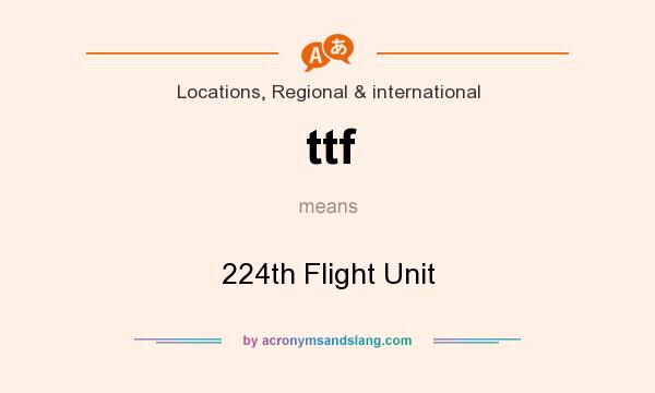 What does ttf mean? It stands for 224th Flight Unit