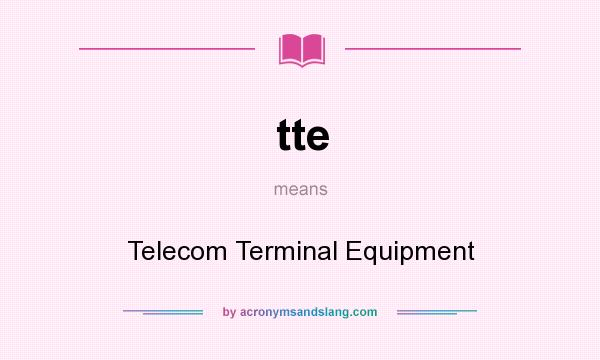What does tte mean? It stands for Telecom Terminal Equipment