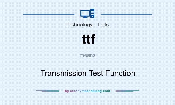 What does ttf mean? It stands for Transmission Test Function