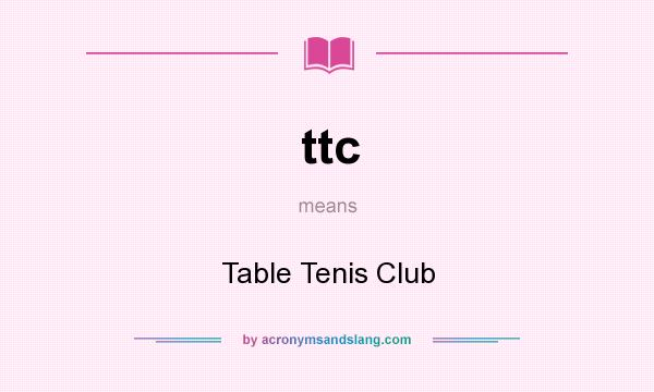 What does ttc mean? It stands for Table Tenis Club
