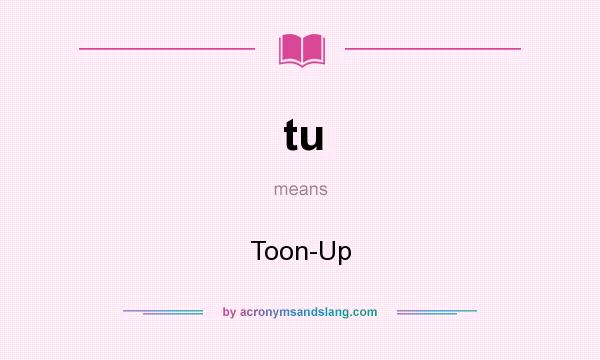 What does tu mean? It stands for Toon-Up