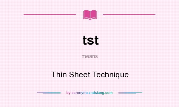 What does tst mean? It stands for Thin Sheet Technique
