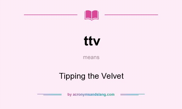 What does ttv mean? It stands for Tipping the Velvet