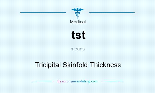 What does tst mean? It stands for Tricipital Skinfold Thickness