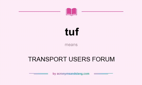 What does tuf mean? It stands for TRANSPORT USERS FORUM