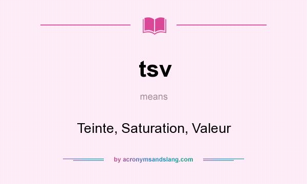 What does tsv mean? It stands for Teinte, Saturation, Valeur