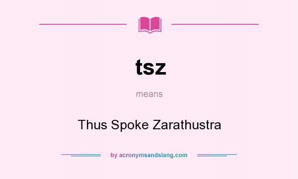 What does tsz mean? It stands for Thus Spoke Zarathustra