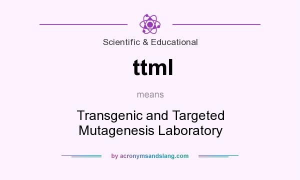 What does ttml mean? It stands for Transgenic and Targeted Mutagenesis Laboratory