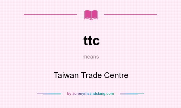 What does ttc mean? It stands for Taiwan Trade Centre