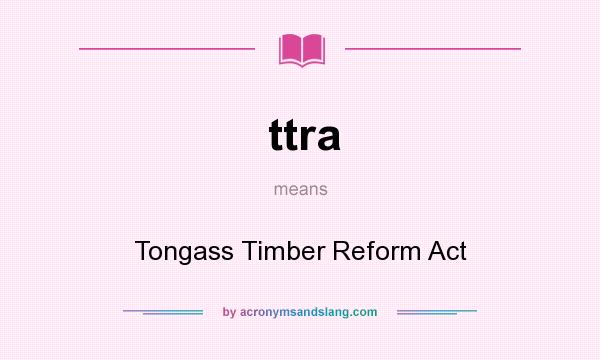 What does ttra mean? It stands for Tongass Timber Reform Act